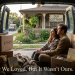 WE LOVED, BUT IT WASN’T OURS